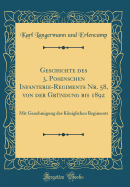 Geschichte Des 3. Posenschen Infanterie-Regiments Nr. 58, Von Der Grndung Bis 1892: Mit Genehmigung Des Kniglichen Regiments (Classic Reprint)