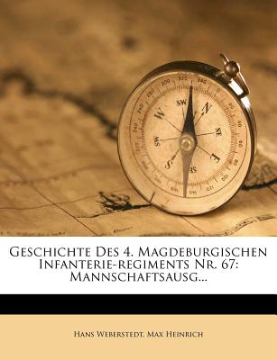 Geschichte Des 4. Magdeburgischen Infanterie-Regiments NR. 67: Mannschaftsausg... - Weberstedt, Hans, and Heinrich, Max