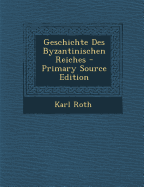 Geschichte Des Byzantinischen Reiches - Roth, Karl