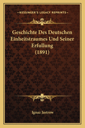 Geschichte Des Deutschen Einheitstraumes Und Seiner Erfullung (1891)