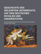 Geschichte Des Gelehrten Unterrichts Auf Den Deutschen Schulen Und Universit?ten: Vom Ausgang Des Mittelalters Bis Zur Gegenwart