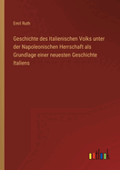 Geschichte des Italienischen Volks unter der Napoleonischen Herrschaft als Grundlage einer neuesten Geschichte Italiens
