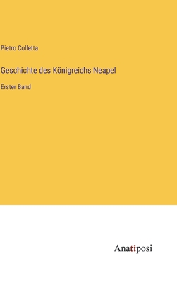 Geschichte des Knigreichs Neapel: Erster Band - Colletta, Pietro