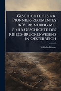 Geschichte des k.k. Pionnier-Regimentes in Verbindung mit einer Geschichte des Kriegs-Br1/4ckenwesens in Oesterreich