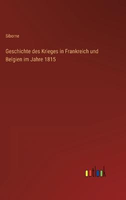 Geschichte des Krieges in Frankreich und Belgien im Jahre 1815 - Siborne