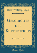 Geschichte Des Kupferstichs (Classic Reprint)