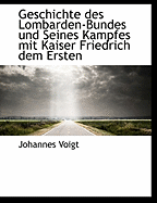 Geschichte Des Lombarden-Bundes Und Seines Kampfes Mit Kaiser Friedrich Dem Ersten: Aus Den Quellen Dargestellt (Classic Reprint)