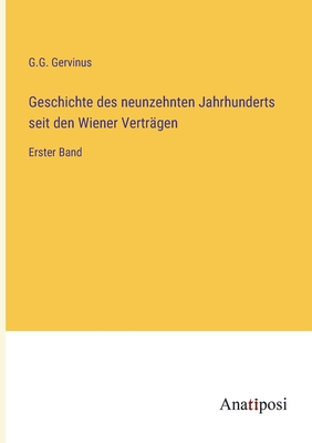 Geschichte des neunzehnten Jahrhunderts seit den Wiener Vertr?gen: Erster Band - Gervinus, G G