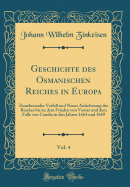 Geschichte Des Osmanischen Reiches in Europa, Vol. 4: Zunehmender Verfall Und Neuer Aufschwung Des Reiches Bis Zu Dem Frieden Von Vasvar Und Dem Falle Von Candia in Den Jahren 1664 Und 1669 (Classic Reprint)