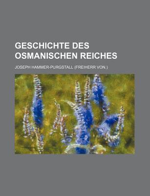 Geschichte Des Osmanischen Reiches - Hammer-Purgstall, Joseph