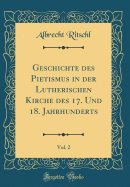 Geschichte Des Pietismus in Der Lutherischen Kirche Des 17. Und 18. Jahrhunderts, Vol. 2 (Classic Reprint)