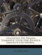 Geschichte Des Prinzen Yhakanpol: Lustig Und Zugleich Erbaulich Geschrieben