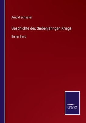 Geschichte des Siebenj?hrigen Kriegs: Erster Band - Schaefer, Arnold