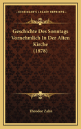 Geschichte Des Sonntags Vornehmlich in Der Alten Kirche (1878)