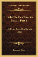 Geschichte Des Temeser Banats, Part 1: Mit Einer Karte Des Banats (1861)