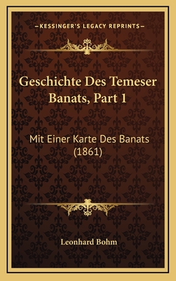 Geschichte Des Temeser Banats, Part 1: Mit Einer Karte Des Banats (1861) - Bohm, Leonhard