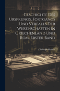 Geschichte Des Ursprungs, Fortgangs Und Verfalls Der Wissenschaften in Griechenland Und ROM, Erster Band