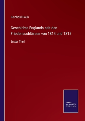 Geschichte Englands seit den Friedensschlssen von 1814 und 1815: Erster Theil - Pauli, Reinhold