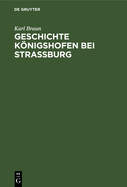 Geschichte Knigshofen Bei Stra?burg: Festschrift Zur Grundsteinlegung Der Evangelischen Kirche in Knigshofen Am 15. Oktober 1911