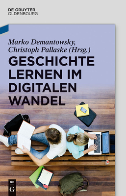 Geschichte Lernen Im Digitalen Wandel - Demantowsky, Marko (Editor), and Pallaske, Christoph (Editor)