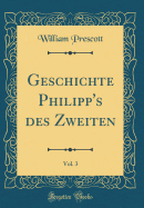 Geschichte Philipp's Des Zweiten, Vol. 3 (Classic Reprint)