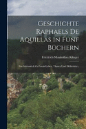 Geschichte Raphaels de Aquillas in fnf Bchern: Ein Seitenstck zu Fausts Leben, Thaten und Hllenfahrt.