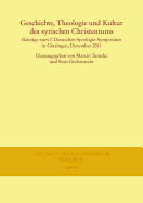 Geschichte, Theologie Und Kultur Des Syrischen Christentums: Beitrage Zum 7. Deutschen Syrologie-Symposium in Gottingen, Dezember 2011