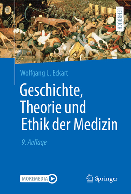 Geschichte, Theorie Und Ethik Der Medizin - Eckart, Wolfgang U