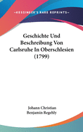 Geschichte Und Beschreibung Von Carlsruhe In Oberschlesien (1799)