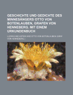 Geschichte Und Gedichte Des Minnesangers Otto Von Botenlauben, Grafen Von Henneberg. Mit Einem Urkundenbuch