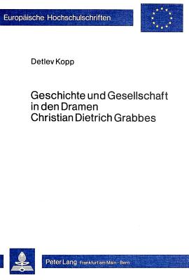 Geschichte Und Gesellschaft in Den Dramen Christian Dietrich Grabbes - Kopp, Detlev