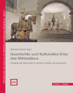 Geschichte Und Kulturelles Erbe Des Mittelalters: Umgang Mit Geschichte in Sachsen-Anhalt Und Andernorts