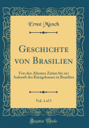 Geschichte Von Brasilien, Vol. 1 of 3: Von Den ltesten Zeiten Bis Zur Ankunft Des Knigshauses in Brasilien (Classic Reprint)