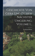 Geschichte Von Gera Und Dessen Nachster Umgebung, Volume 1...