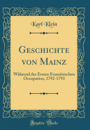 Geschichte Von Mainz: Whrend Der Ersten Franzsischen Occupation, 1792-1793 (Classic Reprint)