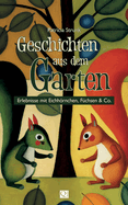 Geschichten aus dem Garten: Erlebnisse mit Eichhrnchen, F?chsen & Co.