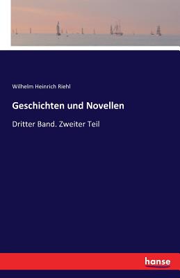 Geschichten und Novellen: Dritter Band. Zweiter Teil - Riehl, Wilhelm Heinrich