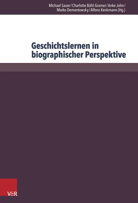 Geschichtslernen in Biographischer Perspektive: Nachhaltigkeit - Entwicklung - Generationendifferenz - Buhl-Gramer, Charlotte (Editor), and Demantowsky, Marko (Editor), and John, Anke (Editor)