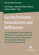 Geschichtslernen - Innovationen Und Reflexionen: Geschichtsdidaktik Im Spannungsfeld Von Theoretischen Zuspitzungen, Empirischen Erkundungen, Normativen Uberlegungen Und Pragmatischen Wendungen. Festschrift Fur Bodo Von Borries