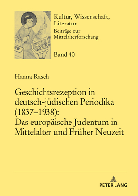 Geschichtsrezeption in deutsch-juedischen Periodika (1837-1938): Das europaeische Judentum in Mittelalter und Frueher Neuzeit - Bein, Thomas, and Rasch, Hanna