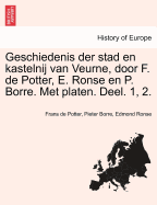 Geschiedenis Der Stad En Kastelnij Van Veurne, Door F. de Potter, E. Ronse En P. Borre. Met Platen. Deel. 1, 2. - Potter, Frans De, and Borre, Pieter, and Ronse, Edmond