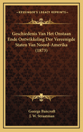 Geschiedenis Van Het Onstaan Ende Ontwikkeling Der Vereenigde Staten Van Noord-Amerika. [1. Deel, N. Uitg.] Naar Den 21