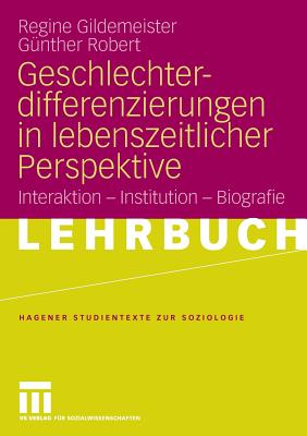 Geschlechterdifferenzierungen in Lebenszeitlicher Perspektive: Interaktion - Institution - Biografie - Gildemeister, Regine, and Robert, G?nther