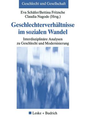 Geschlechterverhaltnisse Im Sozialen Wandel: Interdisziplinare Analysen Zu Geschlecht Und Modernisierung - Sch?fer, Eva (Editor), and Fritzsche, Bettina (Editor), and Nagode, Claudia (Editor)