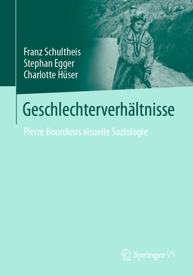 Geschlechterverhaltnisse: Pierre Bourdieus visuelle Soziologie - Schultheis, Franz, and Egger, Stephan, and H?ser, Charlotte