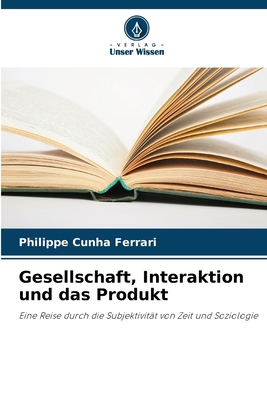 Gesellschaft, Interaktion und das Produkt - Cunha Ferrari, Philippe