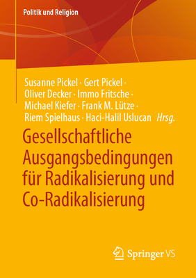 Gesellschaftliche Ausgangsbedingungen fur Radikalisierung und Co-Radikalisierung - Pickel, Susanne (Editor), and Pickel, Gert (Editor), and Decker, Oliver (Editor)