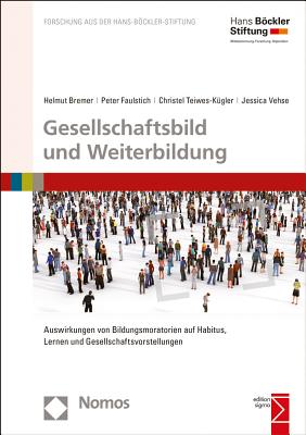 Gesellschaftsbild Und Weiterbildung: 'Auswirkungen Von Bildungsmoratorien Auf Habitus, Lernen Und Gesellschaftsvorstellungen' - Bremer, Helmut, and Faulstich, Peter, and Teiwes-Kugler, Christel