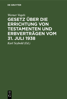 Gesetz ?ber Die Errichtung Von Testamenten Und Erbvertr?gen Vom 31. Juli 1938 - Vogels, Werner