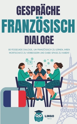 Gespr?che FRANZ?SISCHE Dialoge: 80 fesselnde DIALOGE, um FRANZ?SISCH zu lernen und Ihren Wortschatz zu verbessern, w?hrend Sie Spa? haben! (zweisprachiges Buch) - Facile, Lingo